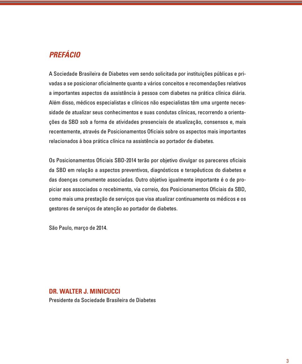 Além disso, médicos especialistas e clínicos não especialistas têm uma urgente necessidade de atualizar seus conhecimentos e suas condutas clínicas, recorrendo a orientações da SBD sob a forma de