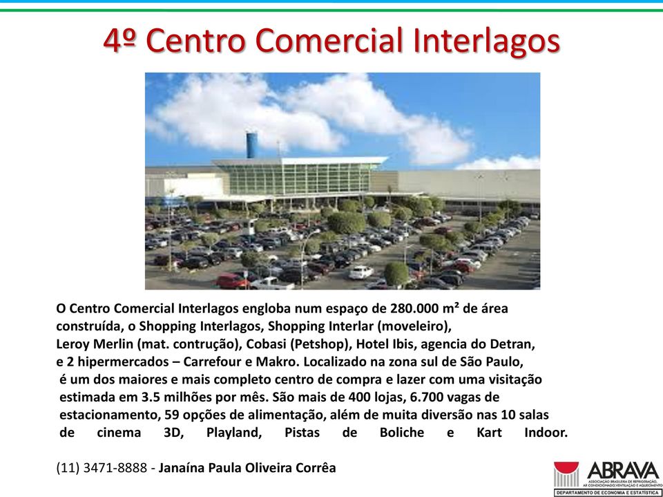 contrução), Cobasi (Petshop), Hotel Ibis, agencia do Detran, e 2 hipermercados Carrefour e Makro.