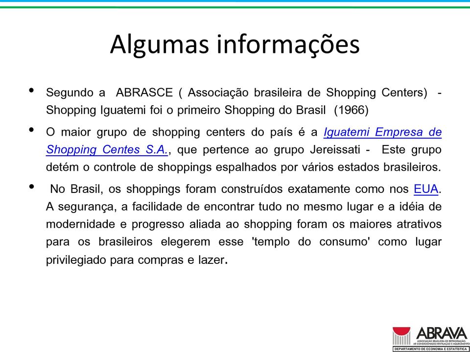 , que pertence ao grupo Jereissati - Este grupo detém o controle de shoppings espalhados por vários estados brasileiros.