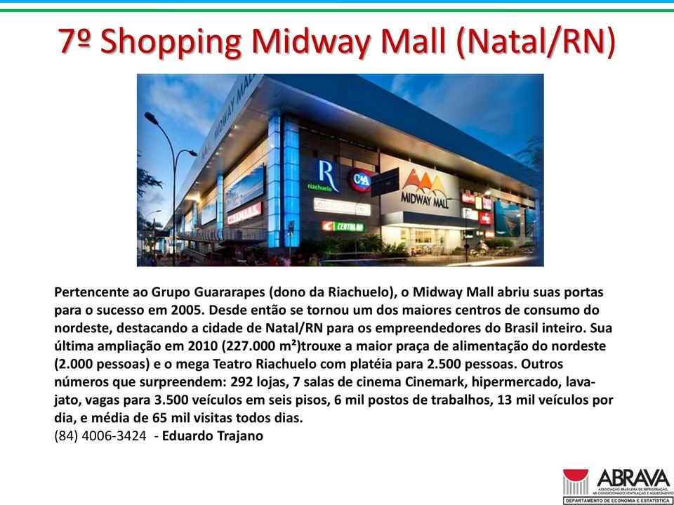 000 m²)trouxe a maior praça de alimentação do nordeste (2.000 pessoas) e o mega Teatro Riachuelo com platéia para 2.500 pessoas.