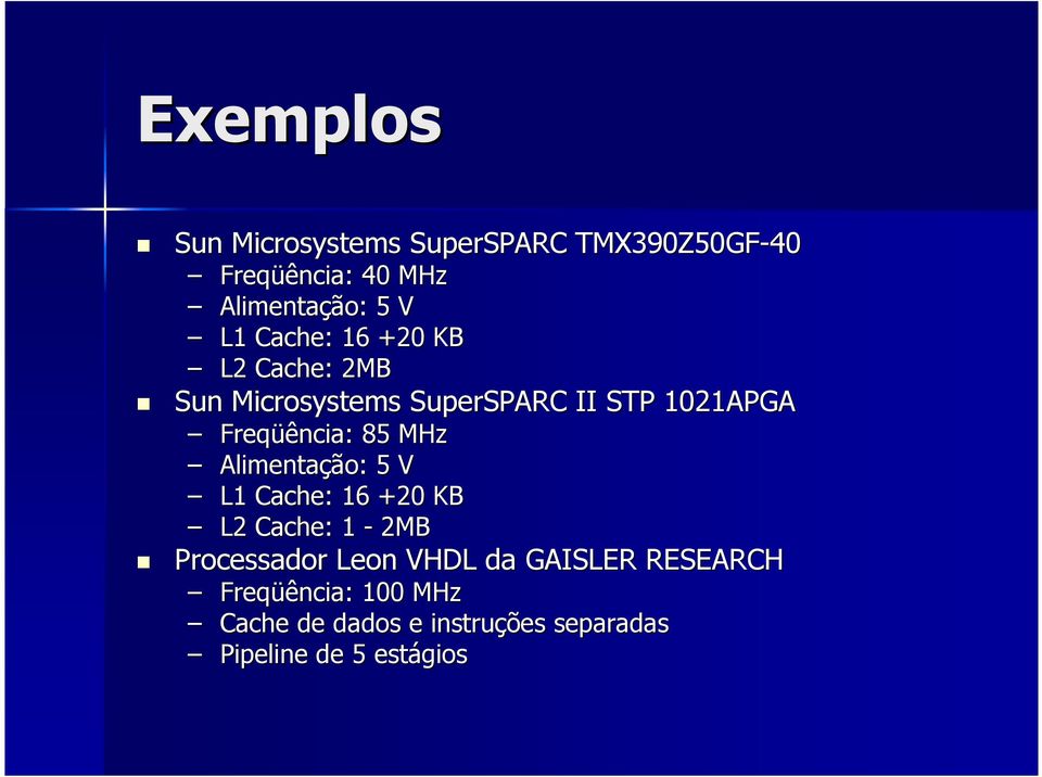 85 MHz Alimentação: 5 V L1 Cache: : 16 +20 KB L2 Cache: : 1-2MB Processador Leon VHDL da