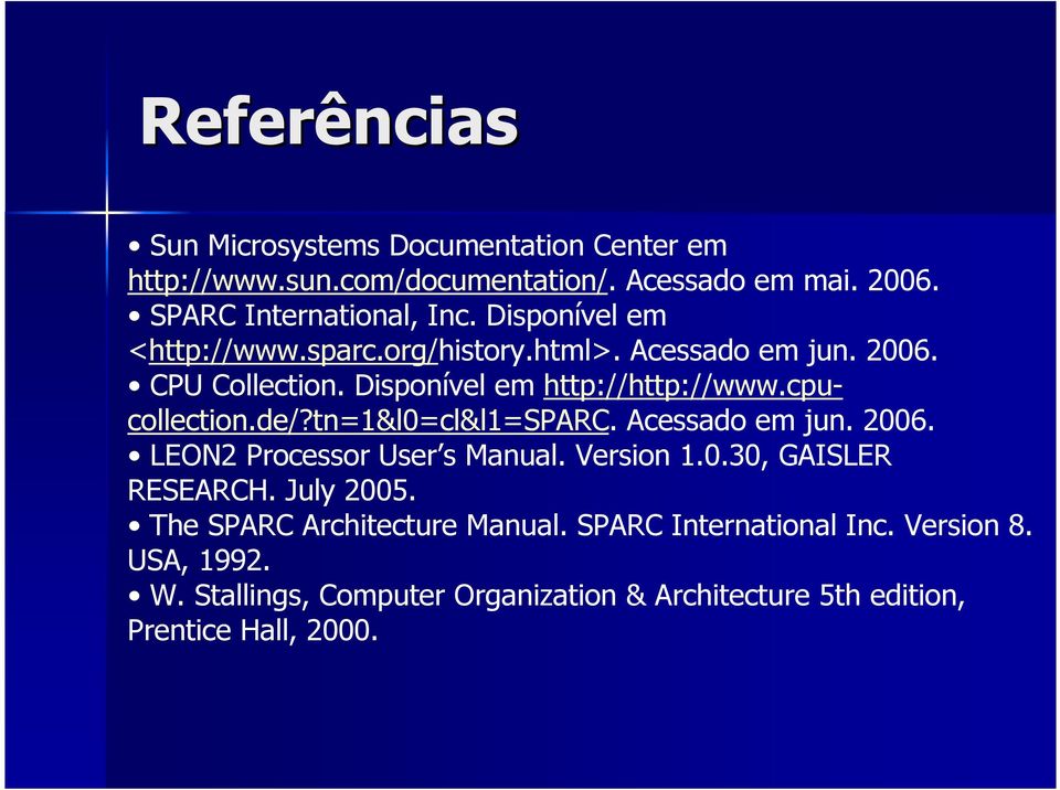 tn=1&l0=cl&l1=sparc. Acessado em jun. 2006. LEON2 Processor User s Manual. Version 1.0.30, GAISLER RESEARCH. July 2005.