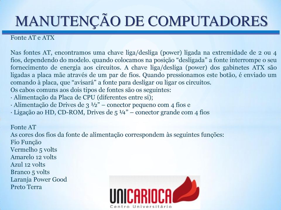 Quando pressionamos este botão, é enviado um comando à placa, que avisará a fonte para desligar ou ligar os circuitos.