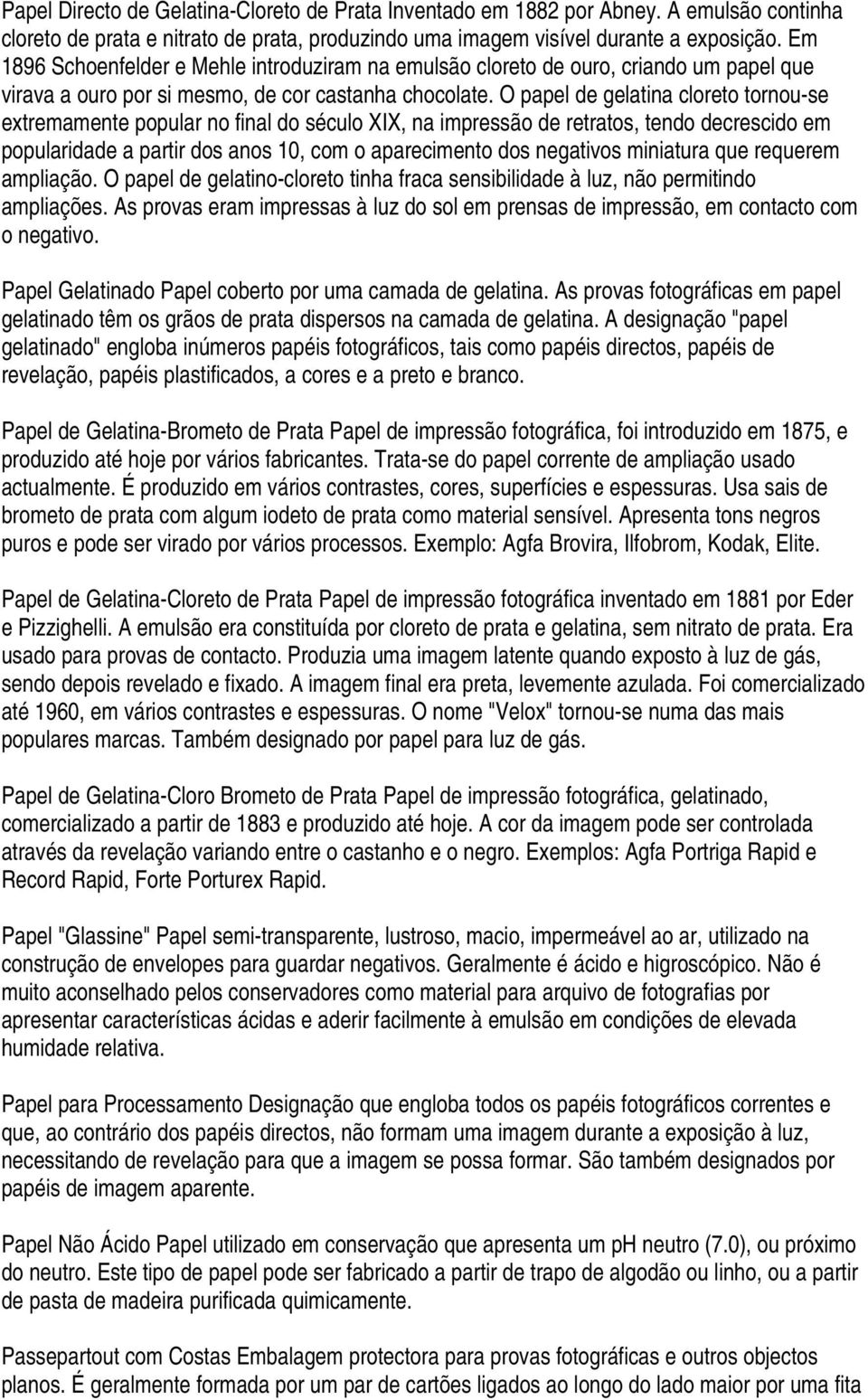 O papel de gelatina cloreto tornou-se extremamente popular no final do século XIX, na impressão de retratos, tendo decrescido em popularidade a partir dos anos 10, com o aparecimento dos negativos