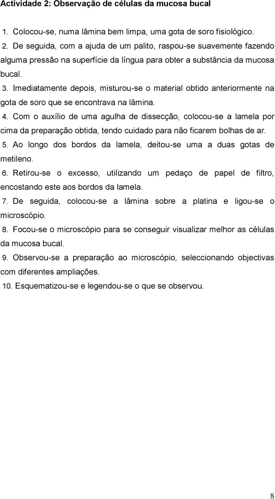 Com o auxílio de uma agulha de dissecção, colocou-se a lamela por cima da preparação obtida, tendo cuidado para não ficarem bolhas de ar. 5.