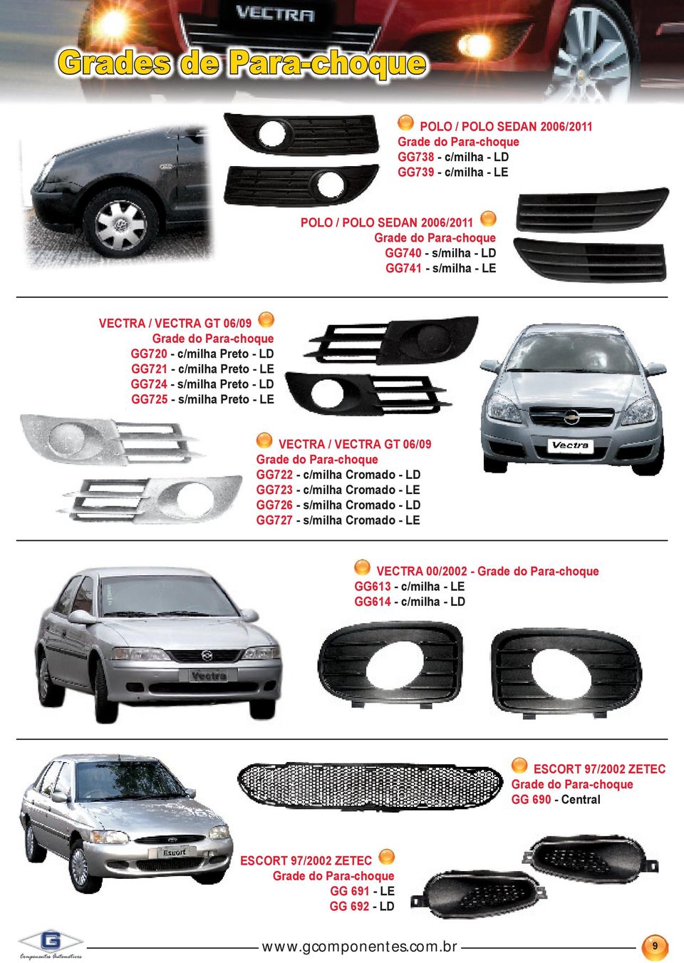 VECTRA GT 06/09 Grade do Para-choque GG722 - c/milha Cromado - LD GG723 - c/milha Cromado - LE GG726 - s/milha Cromado - LD GG727 - s/milha Cromado - LE VECTRA 00/2002 - Grade do
