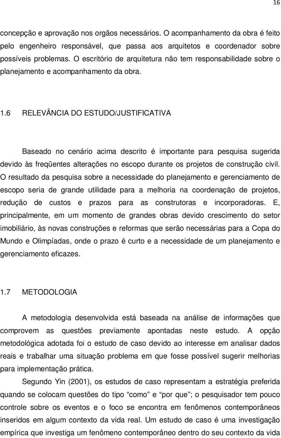 6 RELEVÂNCIA DO ESTUDO/JUSTIFICATIVA Baseado no cenário acima descrito é importante para pesquisa sugerida devido às freqüentes alterações no escopo durante os projetos de construção civil.