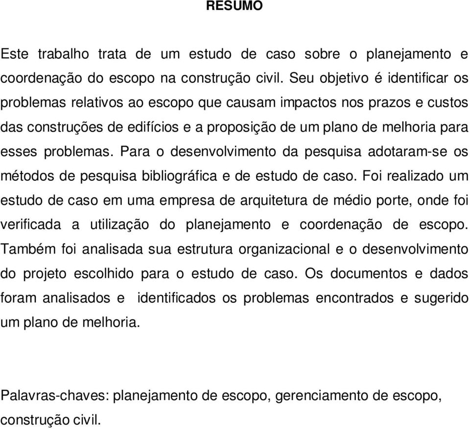 Para o desenvolvimento da pesquisa adotaram-se os métodos de pesquisa bibliográfica e de estudo de caso.