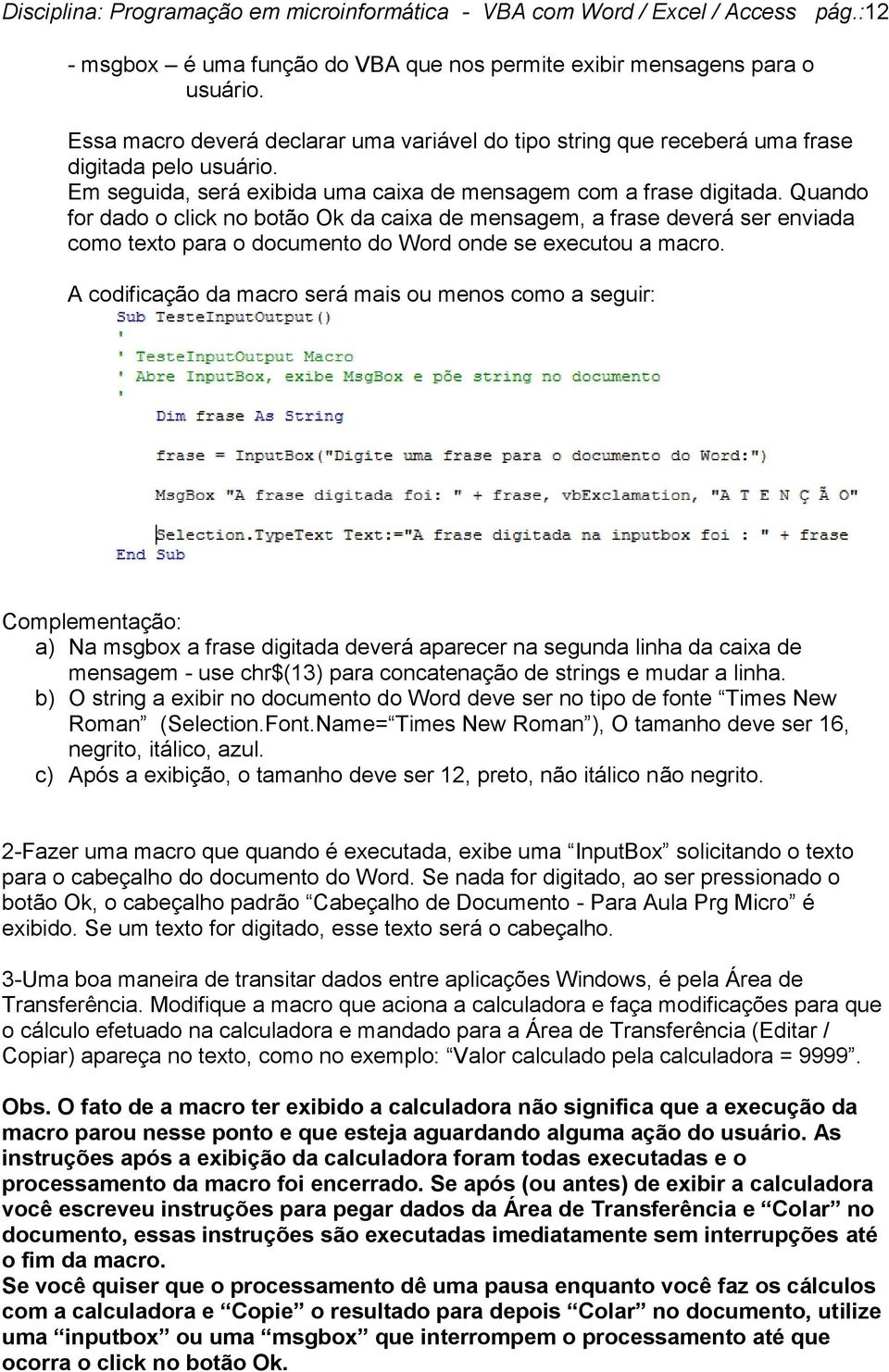 Quando for dado o click no botão Ok da caixa de mensagem, a frase deverá ser enviada como texto para o documento do Word onde se executou a macro.