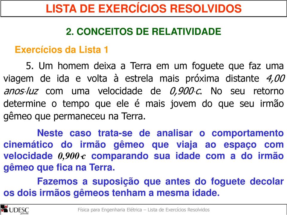 0,900c. No seu retorno determine o tempo que ele é mais jovem do que seu irmão gêmeo que permaneceu na Terra.