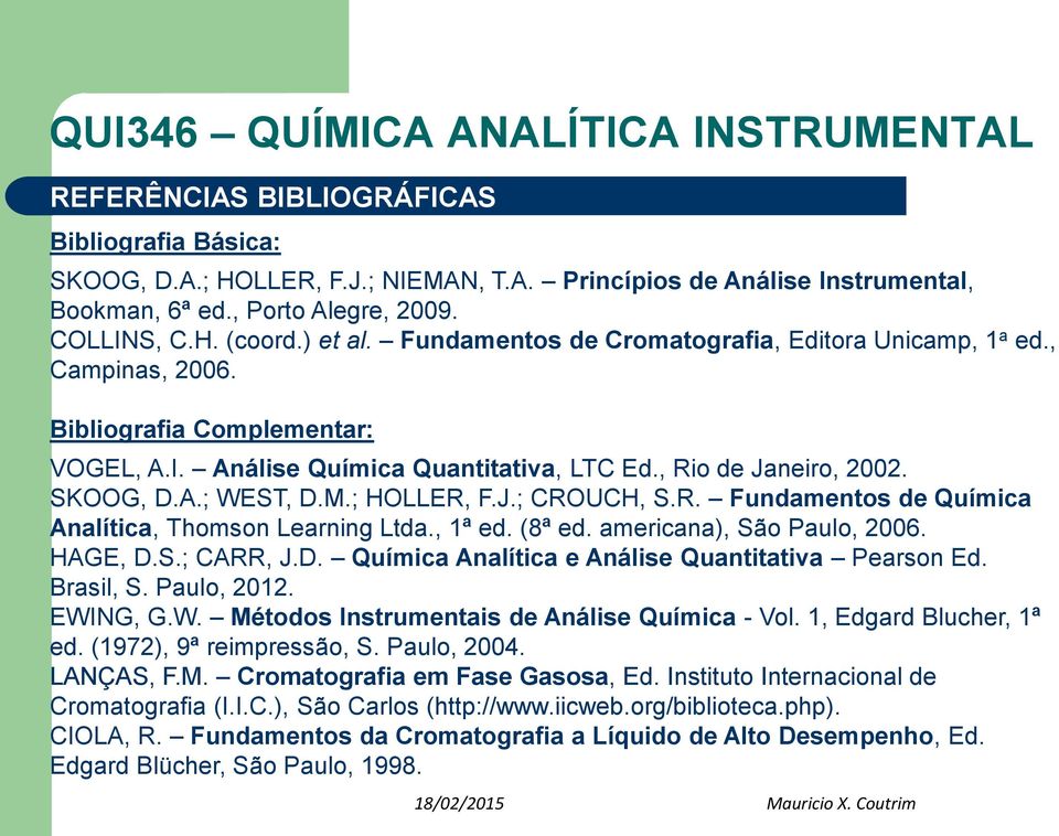 , Rio de Janeiro, 2002. SKOOG, D.A.; WEST, D.M.; HOLLER, F.J.; CROUCH, S.R. Fundamentos de Química Analítica, Thomson Learning Ltda., 1ª ed. (8ª ed. americana), São Paulo, 2006. HAGE, D.S.; CARR, J.D. Química Analítica e Análise Quantitativa Pearson Ed.