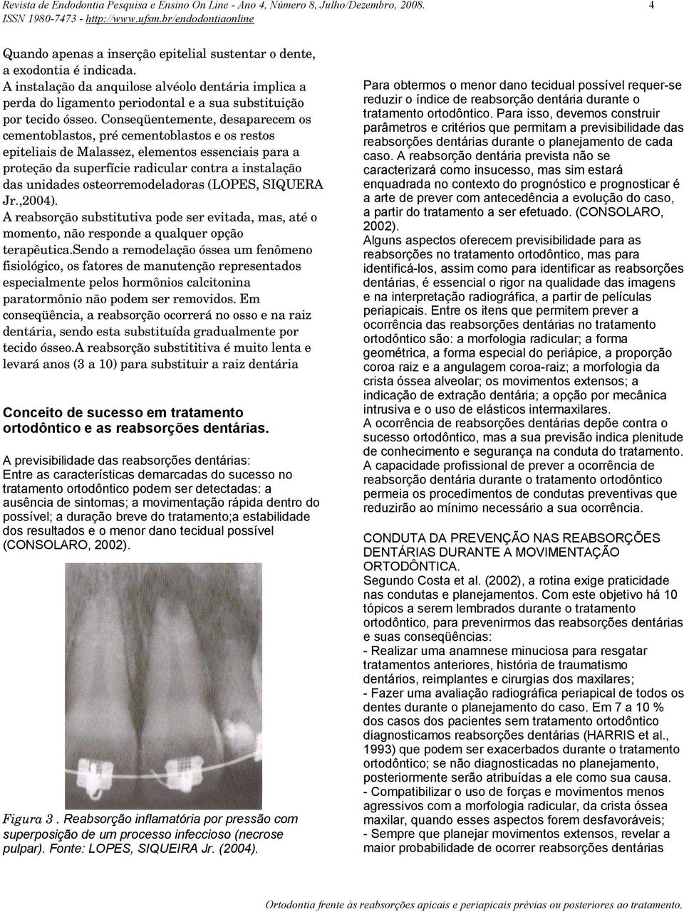 osteorremodeladoras (LOPES, SIQUERA Jr.,2004). A reabsorção substitutiva pode ser evitada, mas, até o momento, não responde a qualquer opção terapêutica.