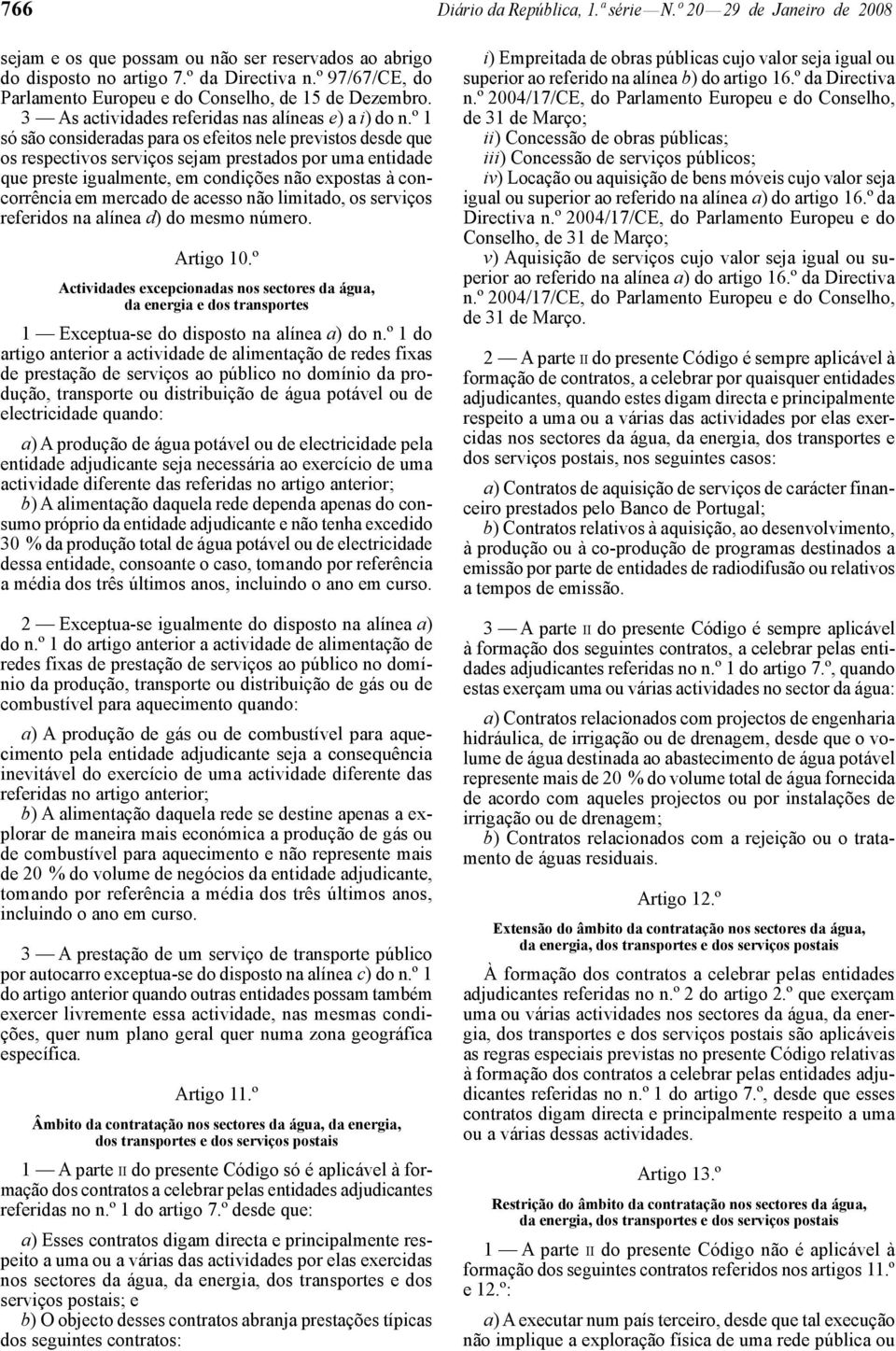 º 1 só são consideradas para os efeitos nele previstos desde que os respectivos serviços sejam prestados por uma entidade que preste igualmente, em condições não expostas à concorrência em mercado de