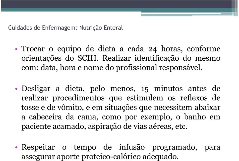 Desligar a dieta, pelo menos, 15 minutos antes de realizar procedimentos que estimulem os reflexos de tosse e de vômito, e em situações