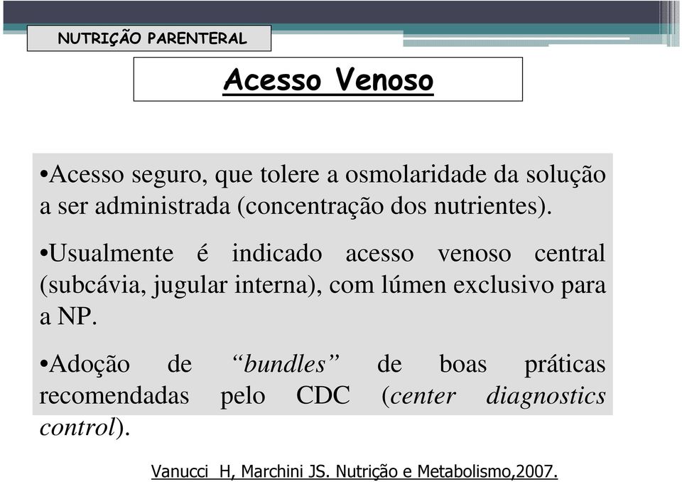 Usualmente é indicado acesso venoso central (subcávia, jugular interna), com lúmen exclusivo