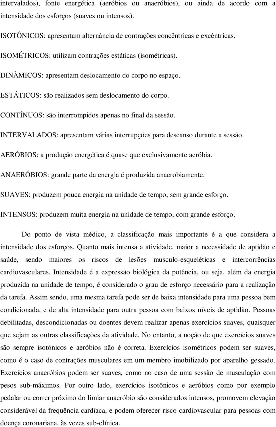 ESTÁTICOS: são realizados sem deslocamento do corpo. CONTÍNUOS: são interrompidos apenas no final da sessão. INTERVALADOS: apresentam várias interrupções para descanso durante a sessão.