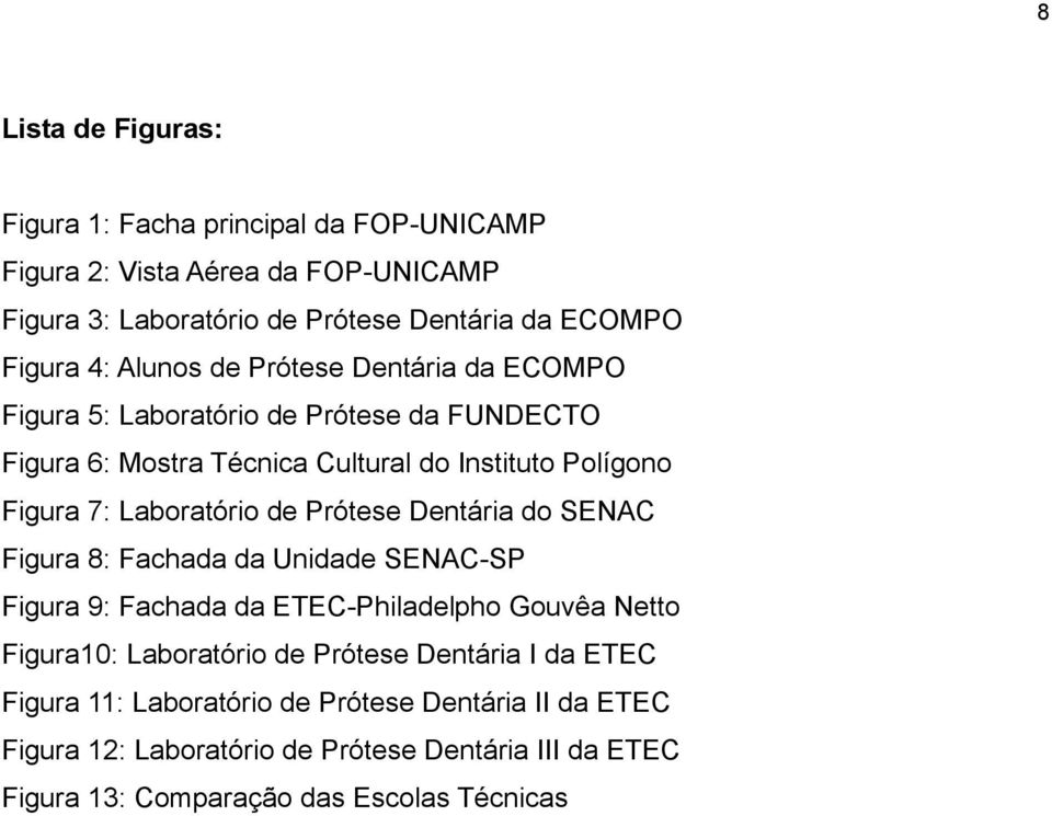 de Prótese Dentária do SENAC Figura 8: Fachada da Unidade SENAC-SP Figura 9: Fachada da ETEC-Philadelpho Gouvêa Netto Figura10: Laboratório de Prótese Dentária