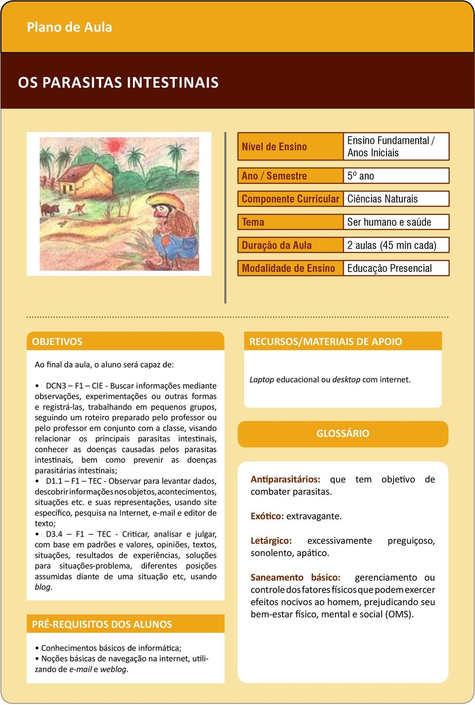 registrá-las, trabalhando em pequenos grupos, seguindo um roteiro preparado pelo professor ou pelo professor em conjunto com a classe, visando relacionar os principais parasitas intes nais, conhecer