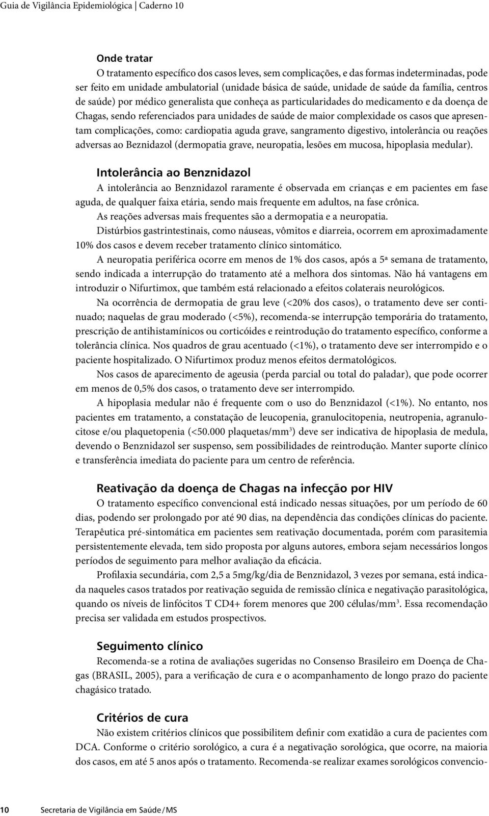 maior complexidade os casos que apresentam complicações, como: cardiopatia aguda grave, sangramento digestivo, intolerância ou reações adversas ao Beznidazol (dermopatia grave, neuropatia, lesões em