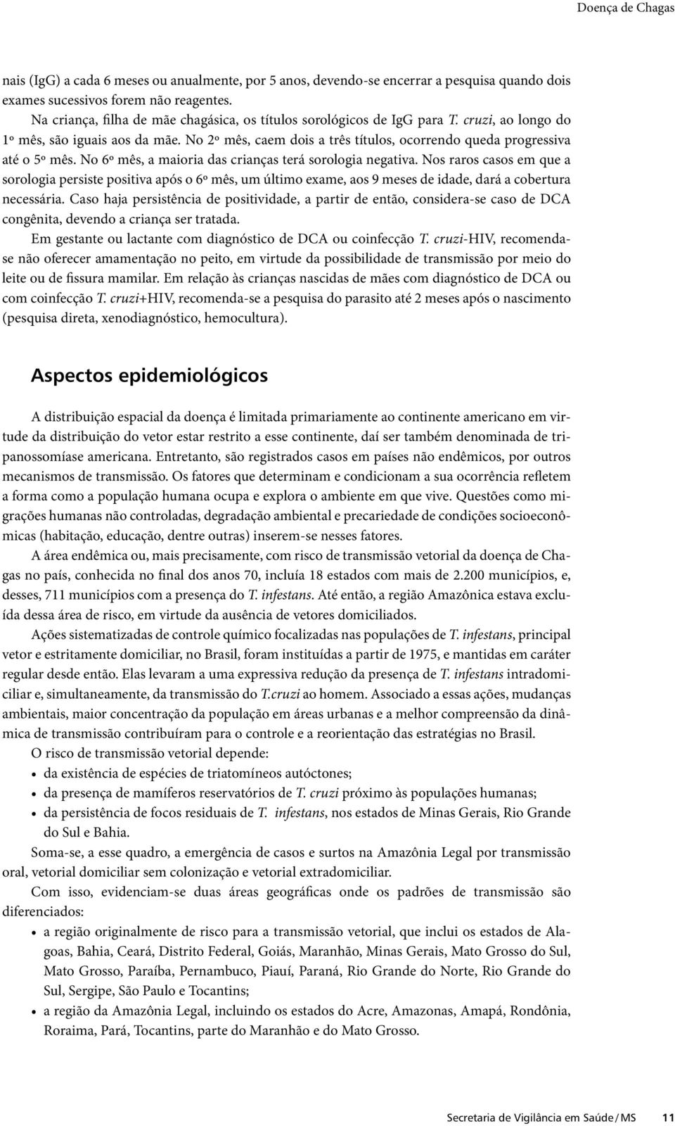 No 2º mês, caem dois a três títulos, ocorrendo queda progressiva até o 5º mês. No 6º mês, a maioria das crianças terá sorologia negativa.