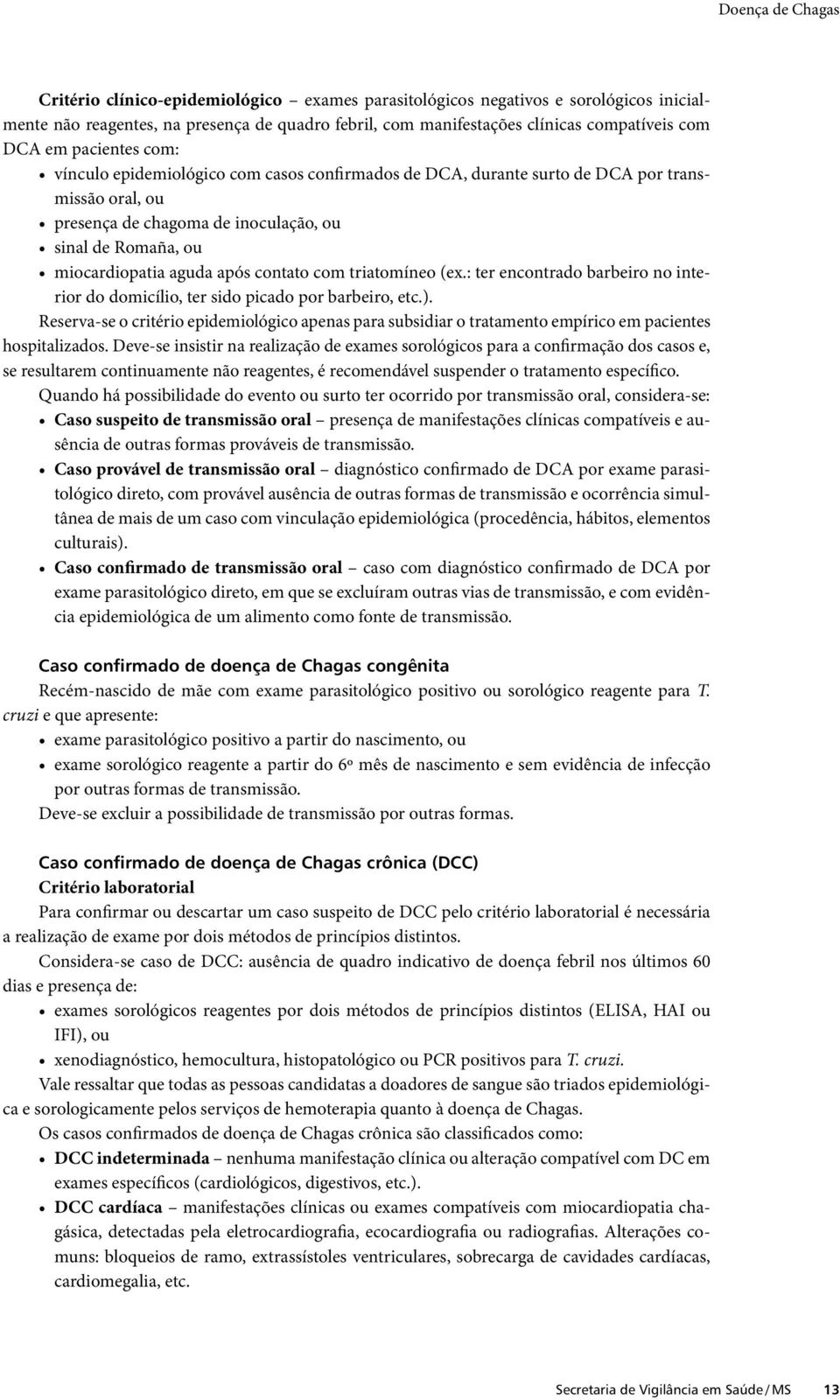 após contato com triatomíneo (ex.: ter encontrado barbeiro no interior do domicílio, ter sido picado por barbeiro, etc.).