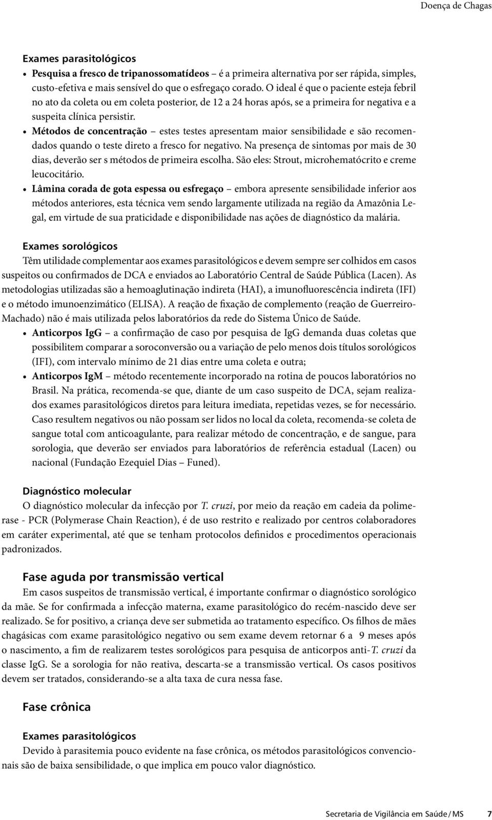 Métodos de concentração estes testes apresentam maior sensibilidade e são recomendados quando o teste direto a fresco for negativo.