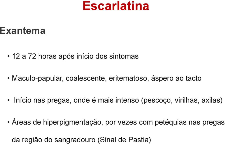 pregas, onde é mais intenso (pescoço, virilhas, axilas) Áreas de