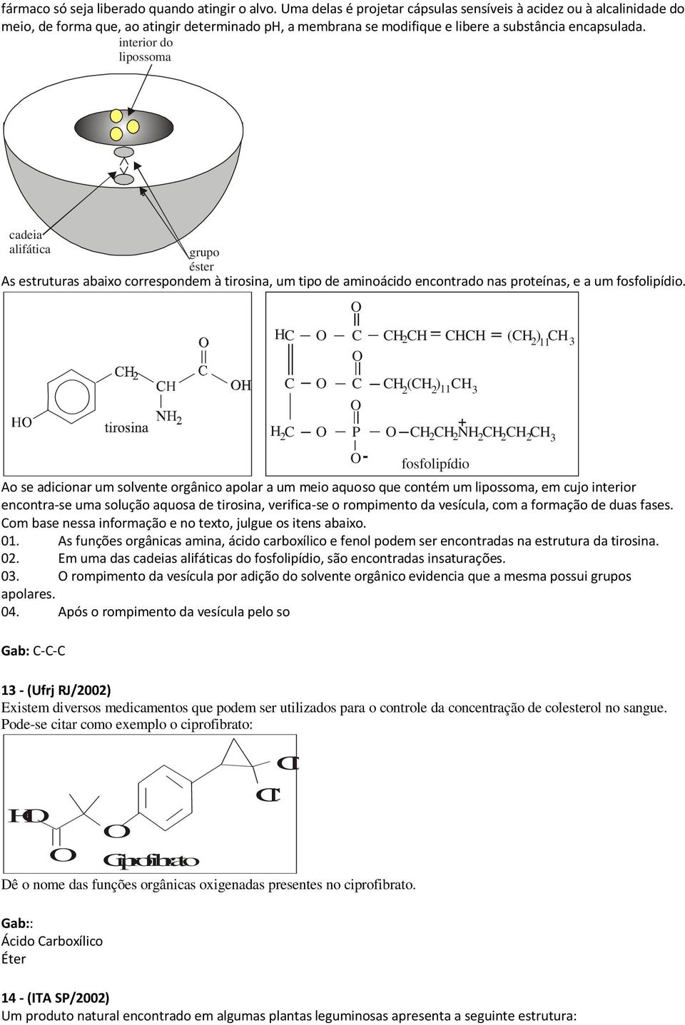 interior do lipossoma cadeia alifática grupo éster As estruturas abaixo correspondem à tirosina, um tipo de aminoácido encontrado nas proteínas, e a um fosfolipídio.