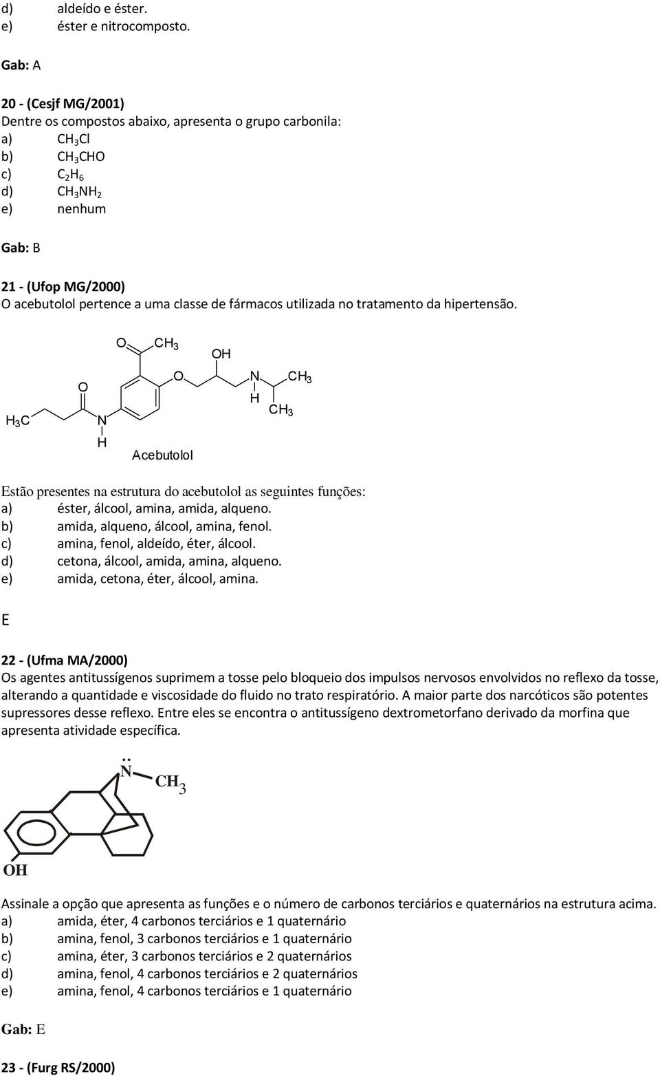 tratamento da hipertensão. Acebutolol Estão presentes na estrutura do acebutolol as seguintes funções: a) éster, álcool, amina, amida, alqueno. b) amida, alqueno, álcool, amina, fenol.