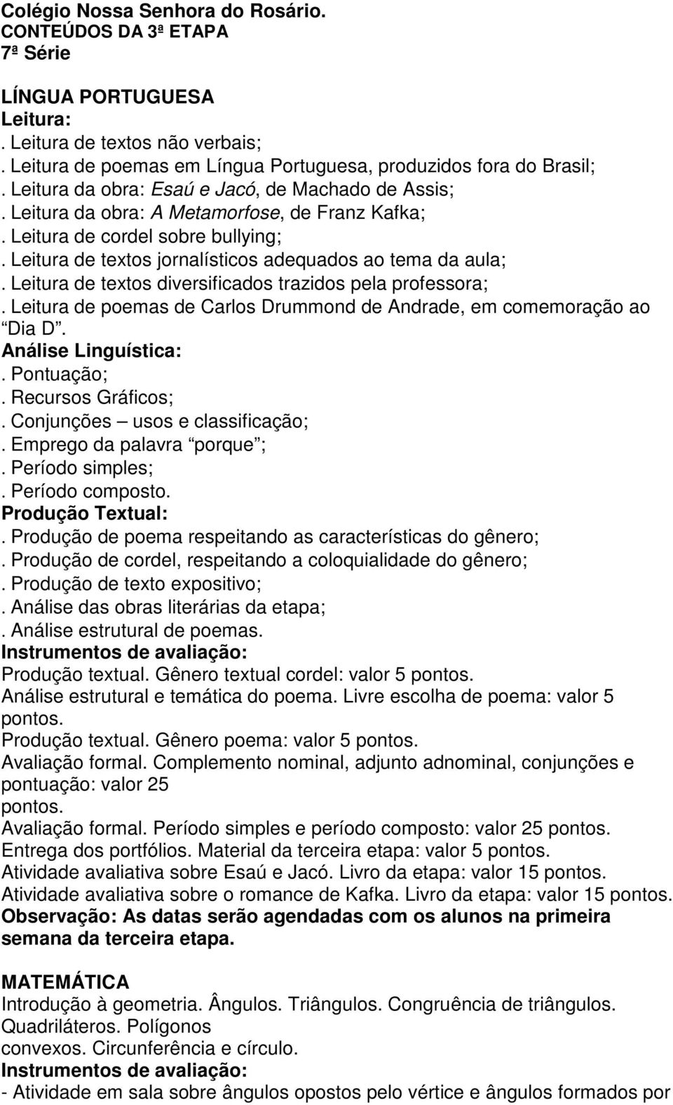 Leitura de textos diversificados trazidos pela professora;. Leitura de poemas de Carlos Drummond de Andrade, em comemoração ao Dia D. Análise Linguística:. Pontuação;. Recursos Gráficos;.