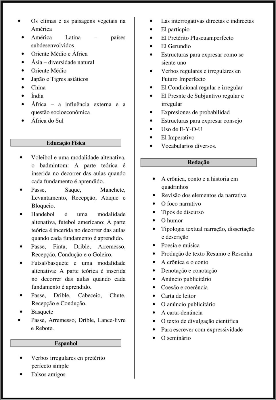 é aprendido. Passe, Saque, Manchete, Levantamento, Recepção, Ataque e Bloqueio.