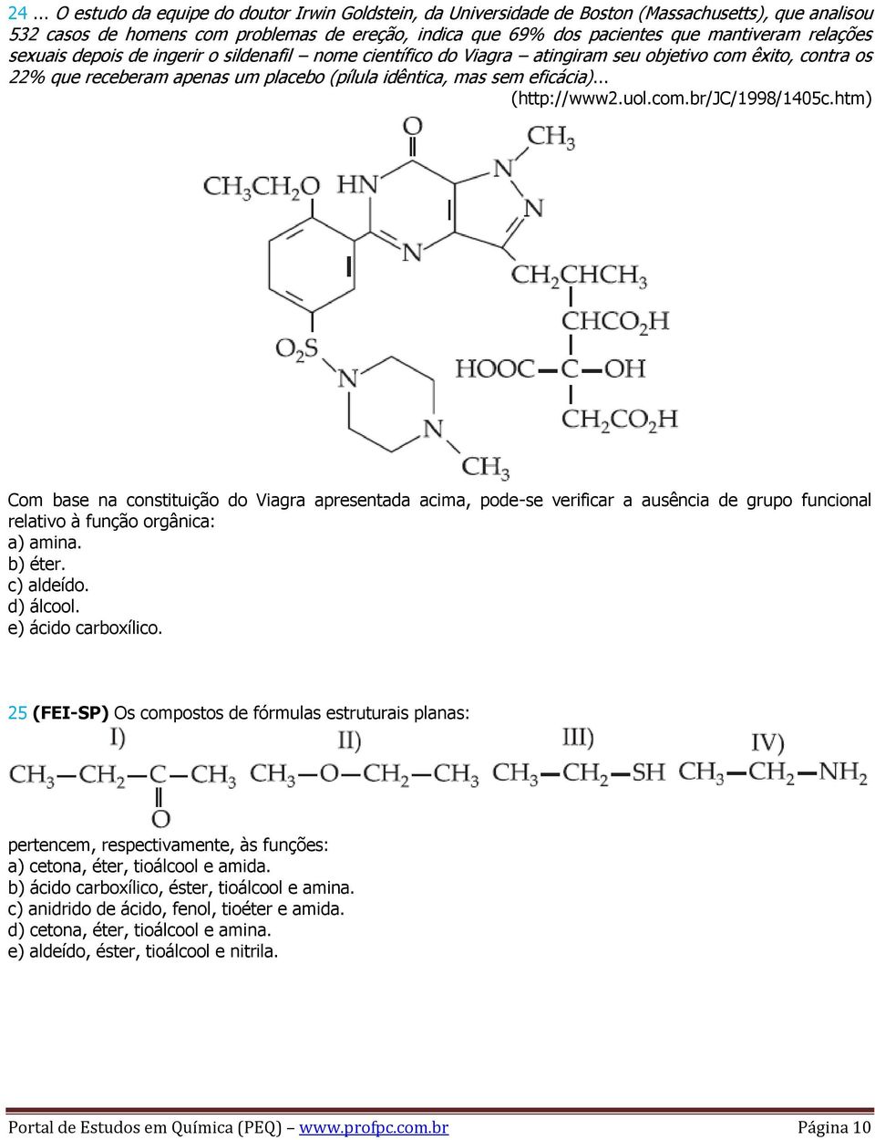 .. (http://www2.uol.com.br/jc/1998/1405c.htm) Com base na constituição do Viagra apresentada acima, pode-se verificar a ausência de grupo funcional relativo à função orgânica: a) amina. b) éter.