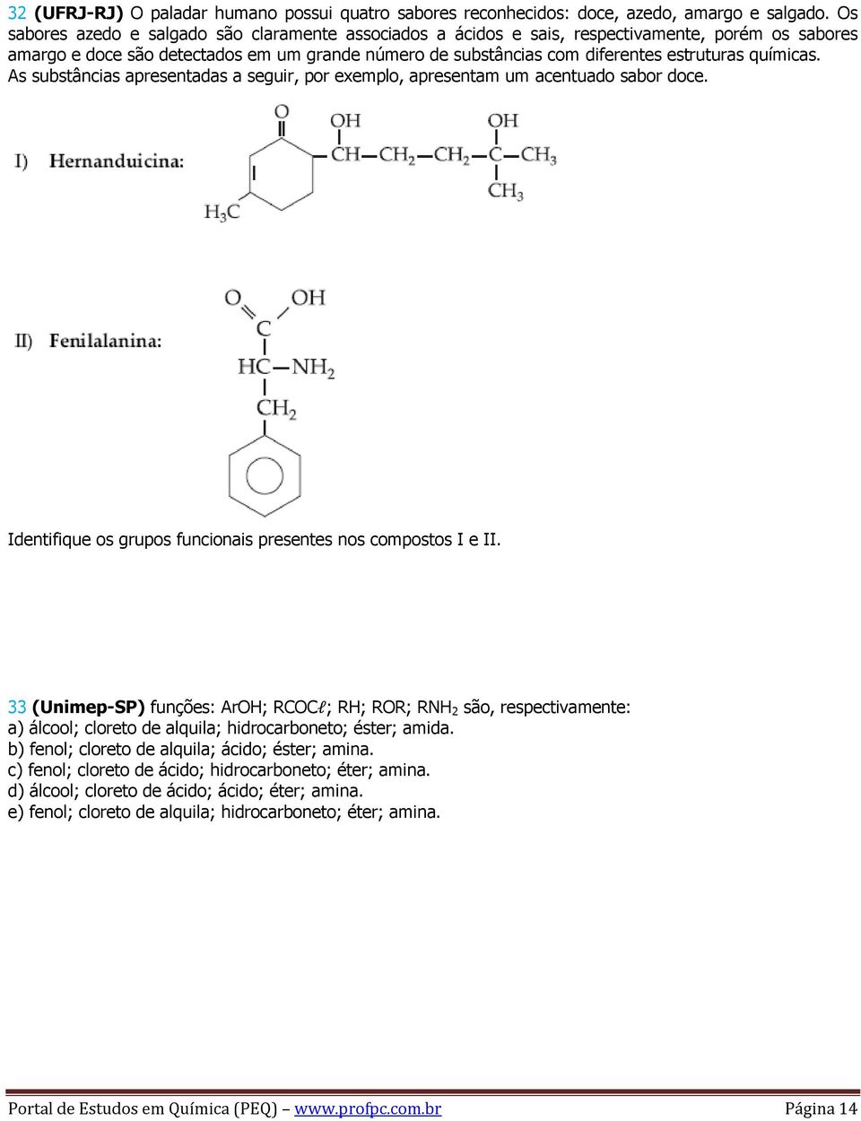 químicas. As substâncias apresentadas a seguir, por exemplo, apresentam um acentuado sabor doce. Identifique os grupos funcionais presentes nos compostos I e II.