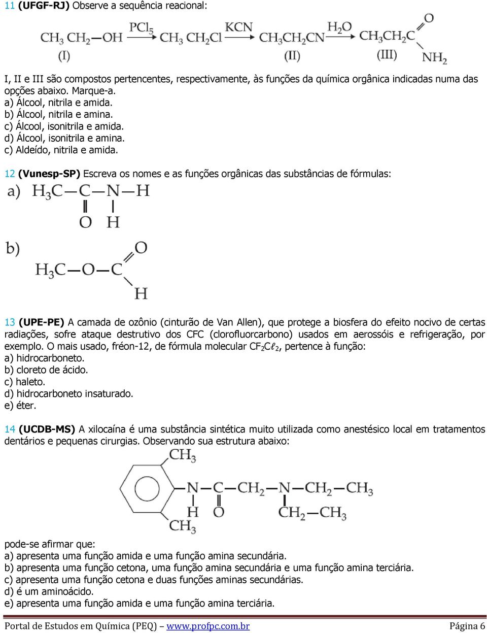 12 (Vunesp-SP) Escreva os nomes e as funções orgânicas das substâncias de fórmulas: 13 (UPE-PE) A camada de ozônio (cinturão de Van Allen), que protege a biosfera do efeito nocivo de certas