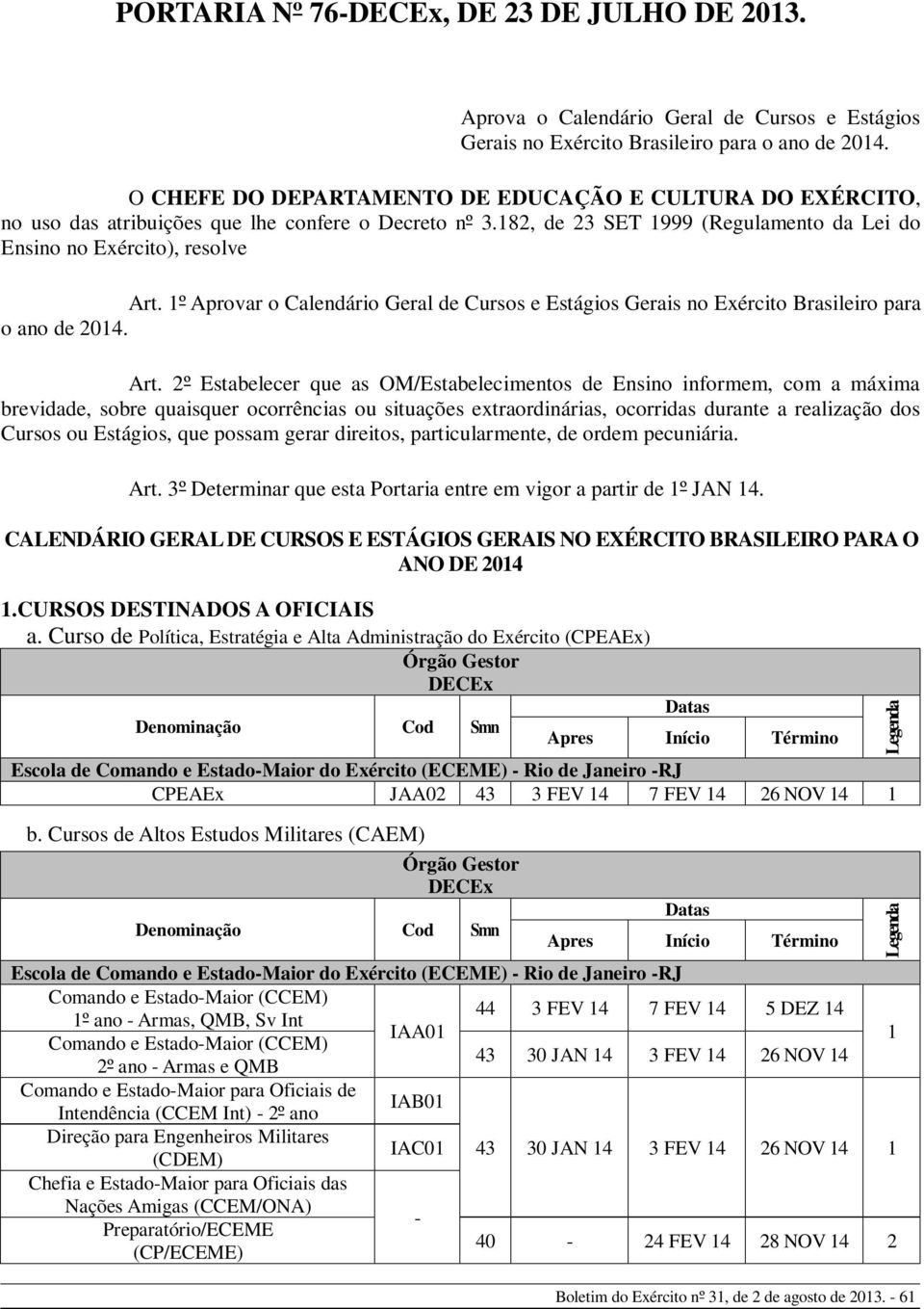 º Aprovar o Calendário Geral de Cursos e Estágios Gerais no Exército Brasileiro para o ano de 204. Art.