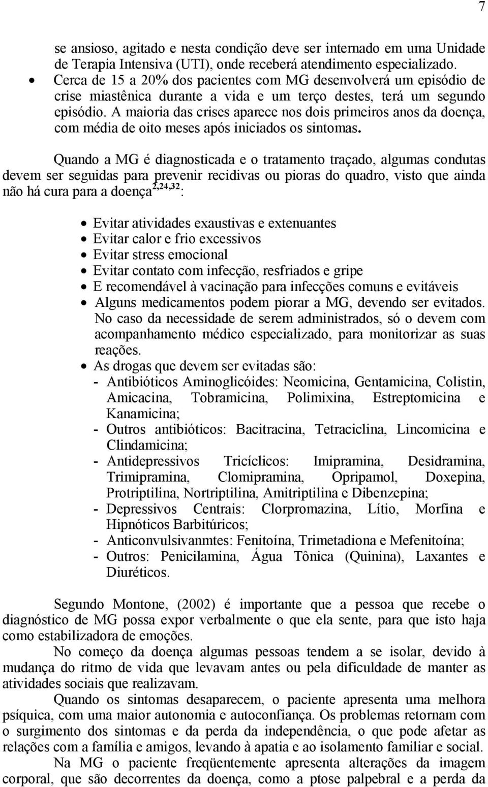 A maioria das crises aparece nos dois primeiros anos da doença, com média de oito meses após iniciados os sintomas.