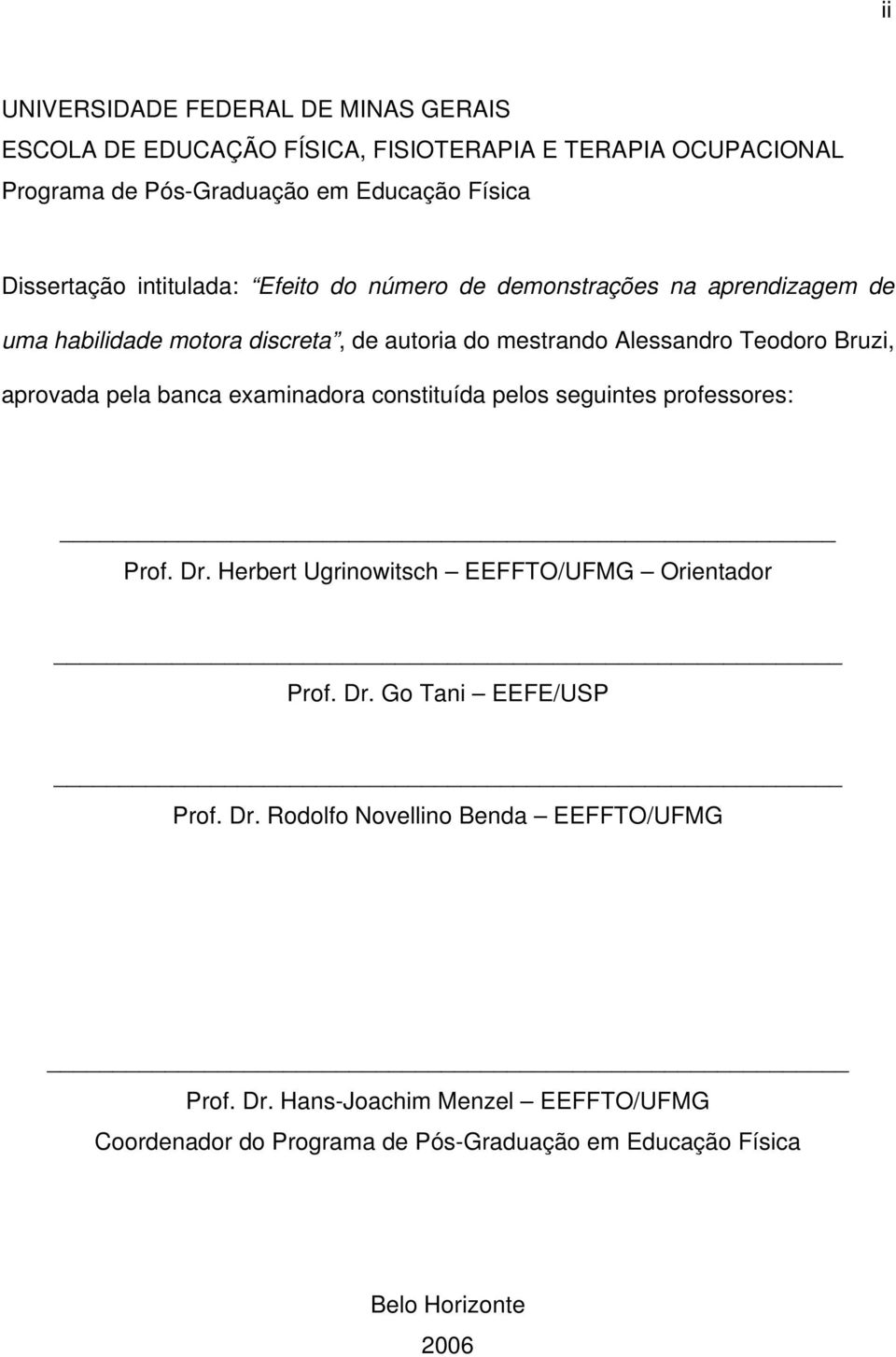 Bruzi, aprovada pela banca examinadora constituída pelos seguintes professores: Prof. Dr. Herbert Ugrinowitsch EEFFTO/UFMG Orientador Prof. Dr. Go Tani EEFE/USP Prof.