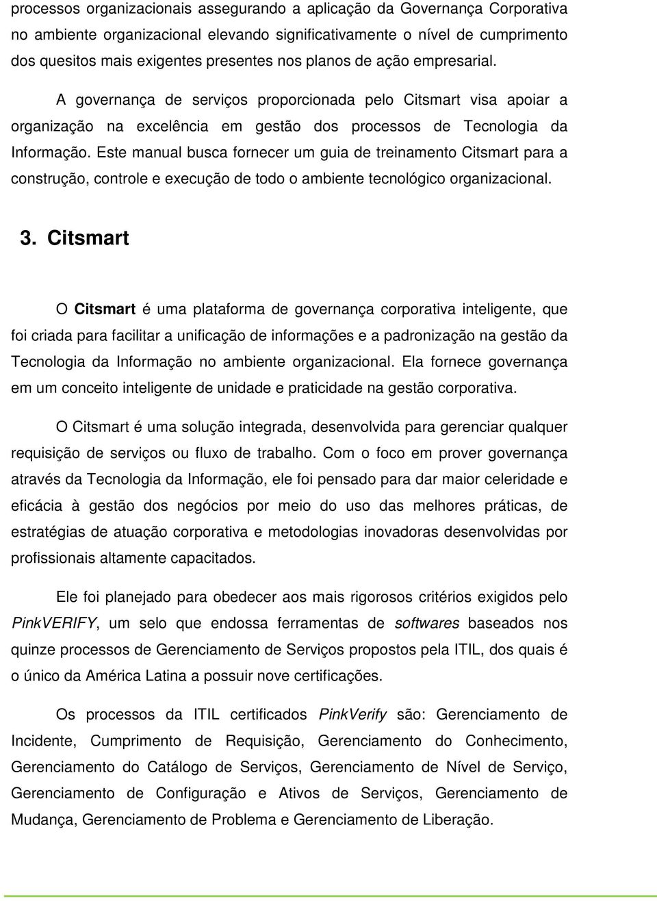 Este manual busca fornecer um guia de treinamento Citsmart para a construção, controle e execução de todo o ambiente tecnológico organizacional. 3.