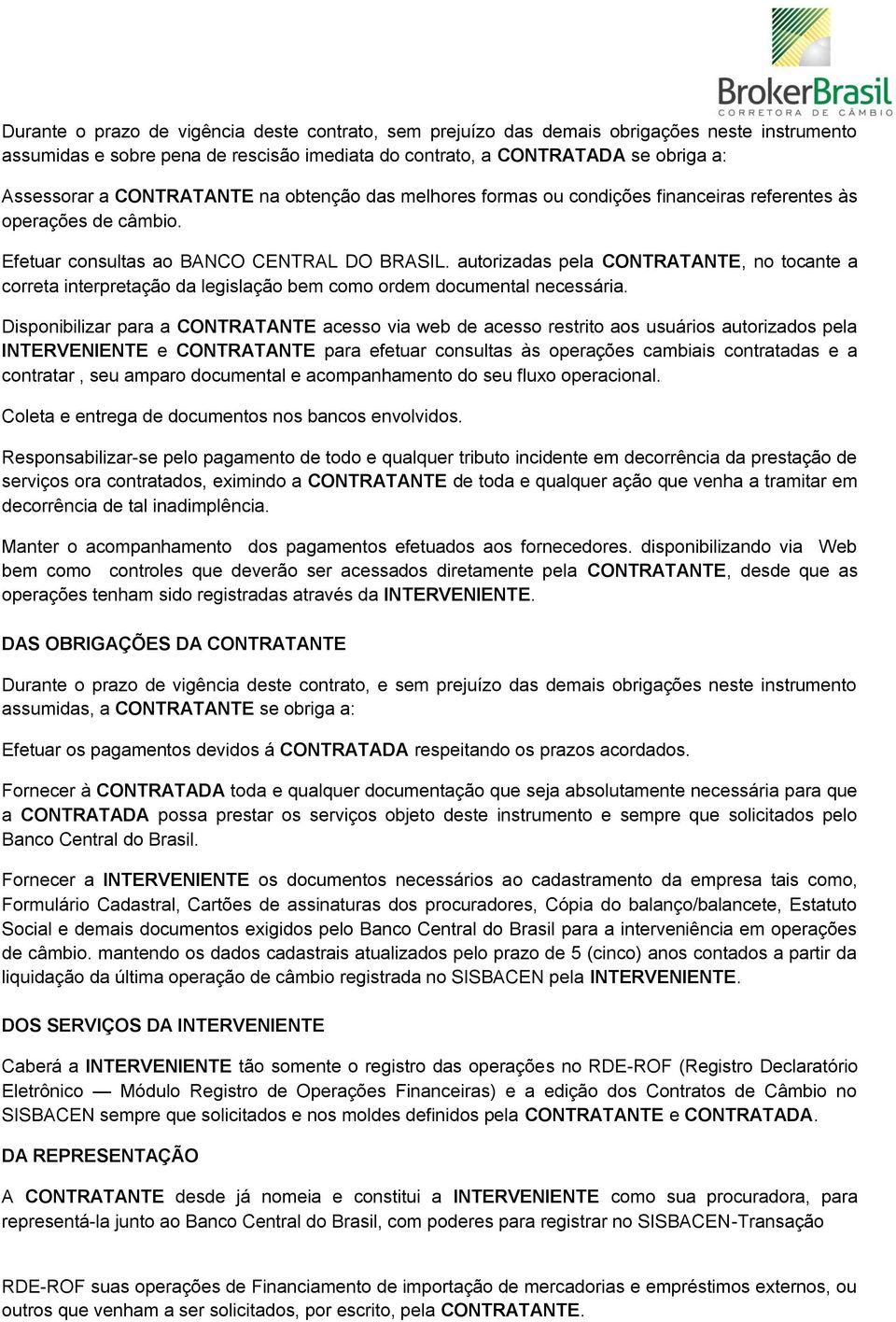 autorizadas pela CONTRATANTE, no tocante a correta interpretação da legislação bem como ordem documental necessária.