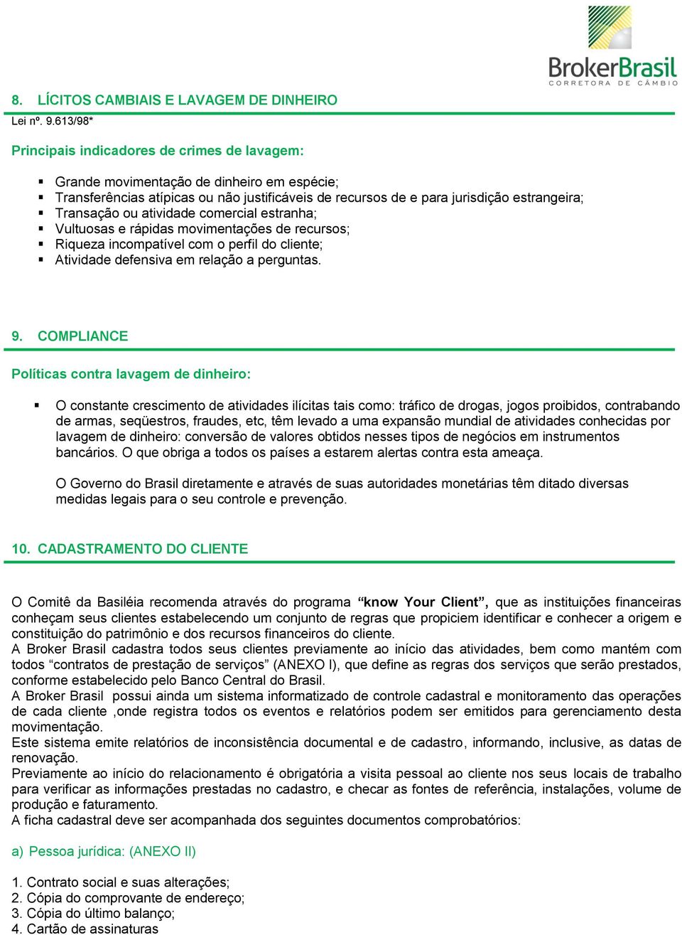 ou atividade comercial estranha; Vultuosas e rápidas movimentações de recursos; Riqueza incompatível com o perfil do cliente; Atividade defensiva em relação a perguntas. 9.