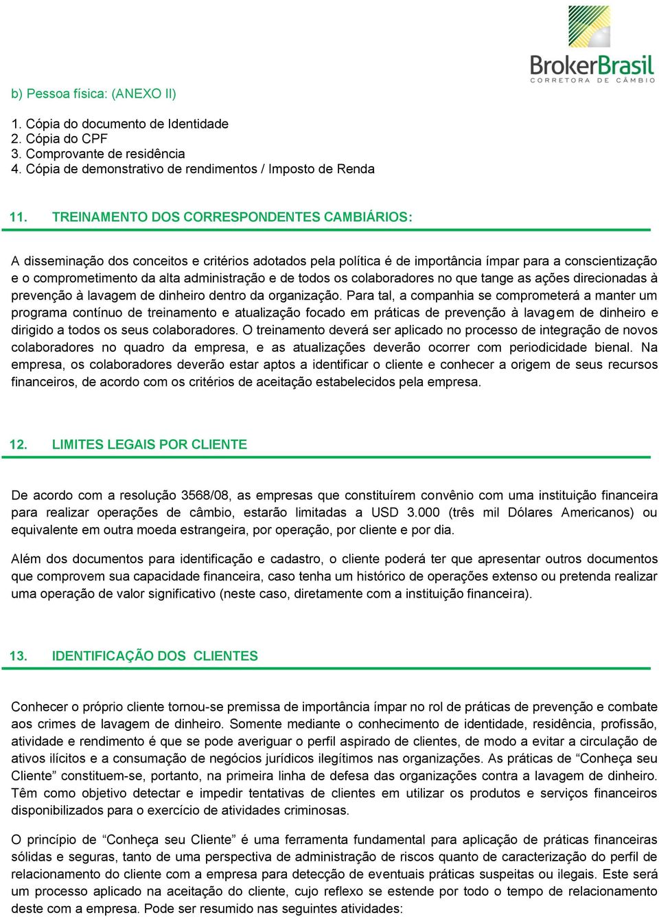 de todos os colaboradores no que tange as ações direcionadas à prevenção à lavagem de dinheiro dentro da organização.