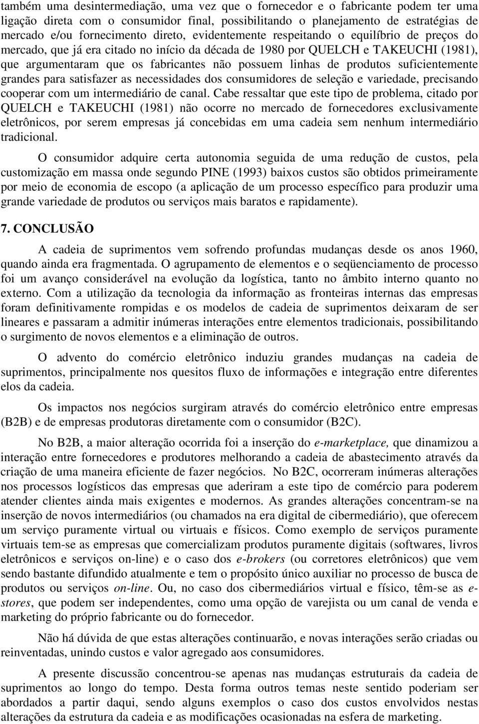 de produtos suficientemente grandes para satisfazer as necessidades dos consumidores de seleção e variedade, precisando cooperar com um intermediário de canal.