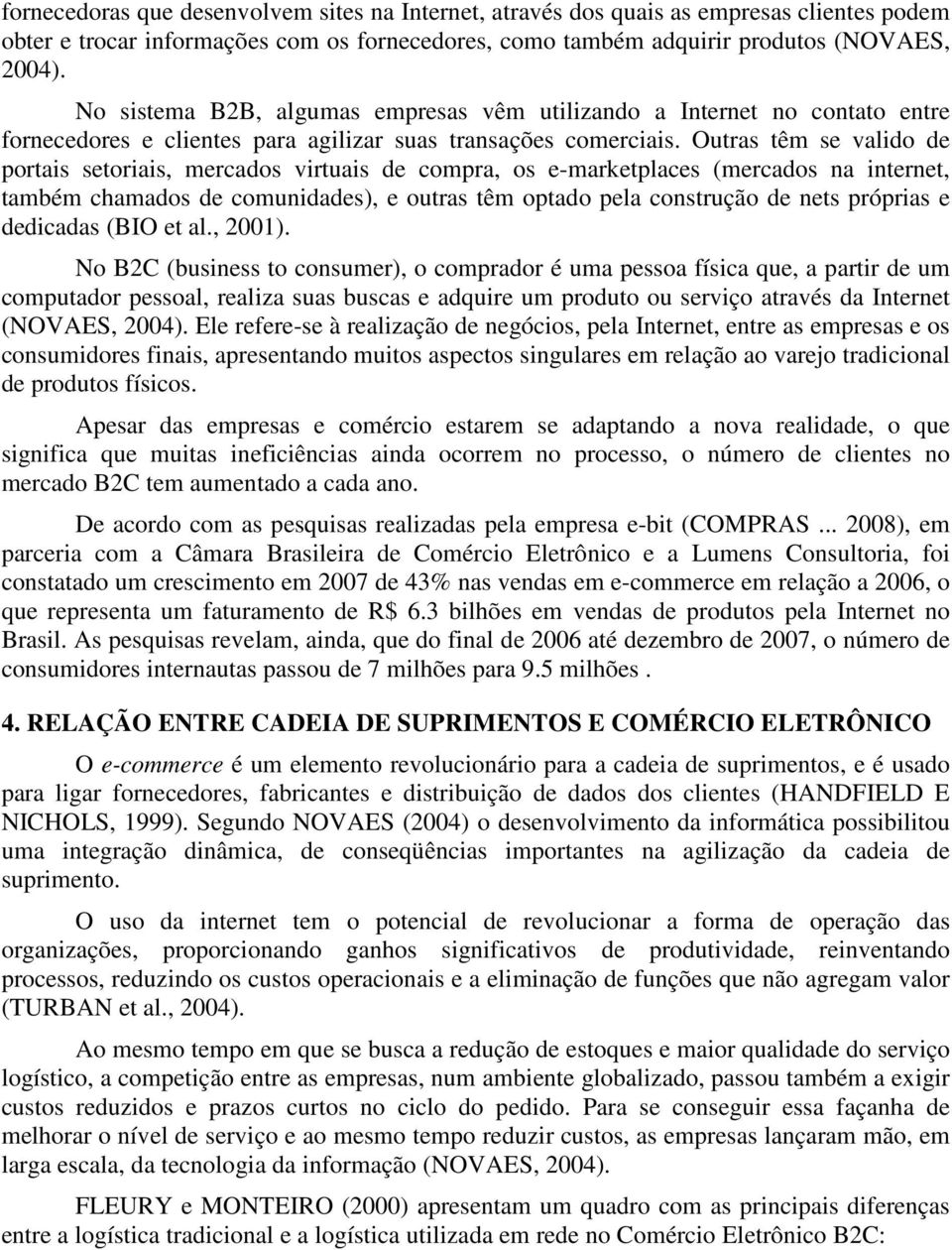 Outras têm se valido de portais setoriais, mercados virtuais de compra, os e-marketplaces (mercados na internet, também chamados de comunidades), e outras têm optado pela construção de nets próprias