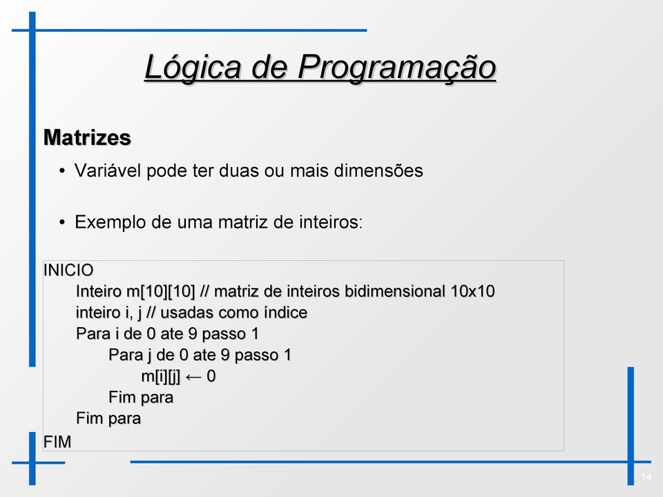 bidimensional 10x10 inteiro i, j // usadas como índice Para i de 0