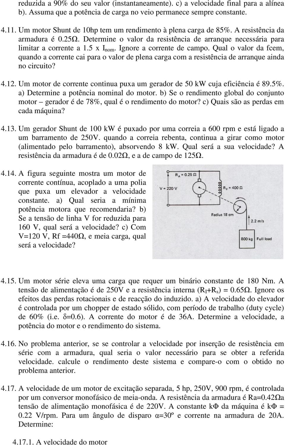 Ignore a corrente de campo. Qual o valor da fcem, quando a corrente cai para o valor de plena carga com a resistência de arranque ainda no circuito? 4.12.