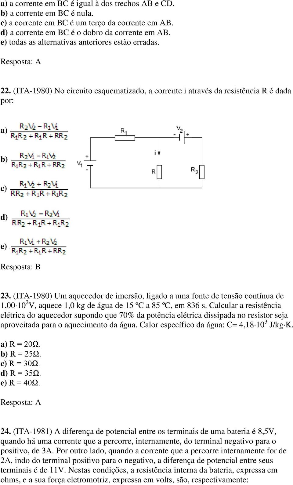(ITA-1980) Um aquecedor de imersão, ligado a uma fonte de tensão contínua de 1,00 10 2 V, aquece 1,0 kg de água de 15 ºC a 85 ºC, em 836 s.