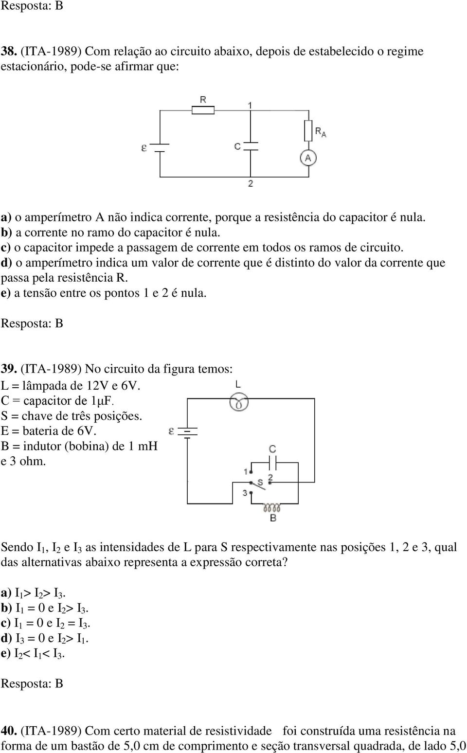 b) a corrente no ramo do capacitor é nula. c) o capacitor impede a passagem de corrente em todos os ramos de circuito.