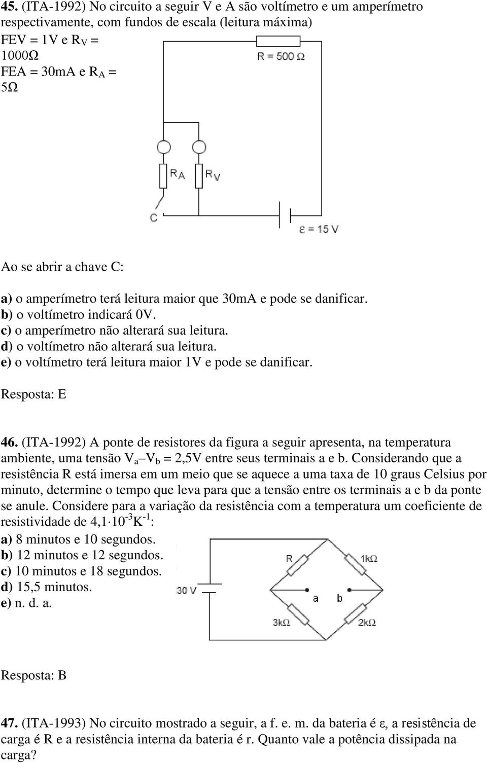 e) o voltímetro terá leitura maior 1V e pode se danificar. Resposta: E 46.