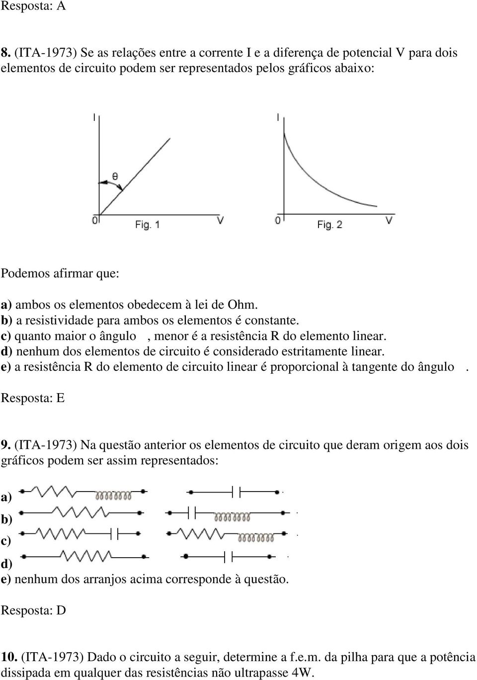 obedecem à lei de Ohm. b) a resistividade para ambos os elementos é constante. c) quanto maior o ângulo, menor é a resistência R do elemento linear.