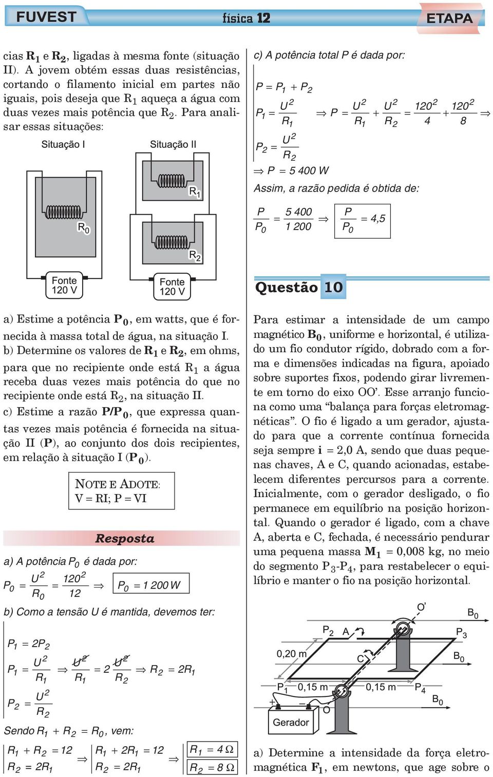 Paraanalisar essas situações: c) A potência total P é dada por: P = P1 + P U U U 10 10 P1 = P = + = + R1 R1 R 4 8 U P = R P = 5 400 W Assim, a razão pedida é obtida de: P P0 5 400 = P 1 00 P0 = 4,5